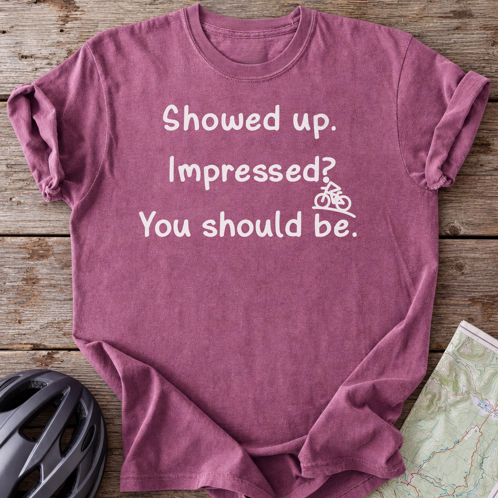 I Showed Up T-shirt