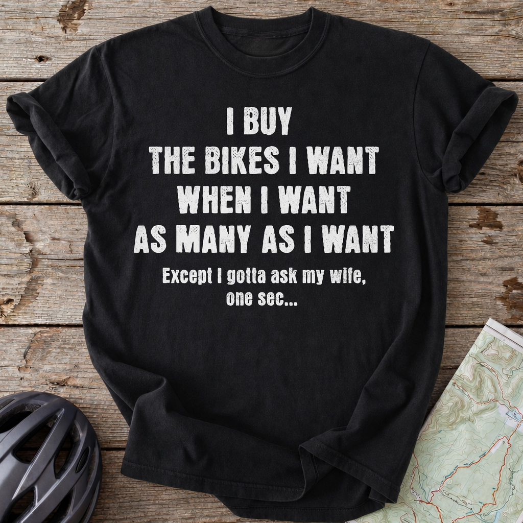 I Buy The Bikes I Want T-shirt