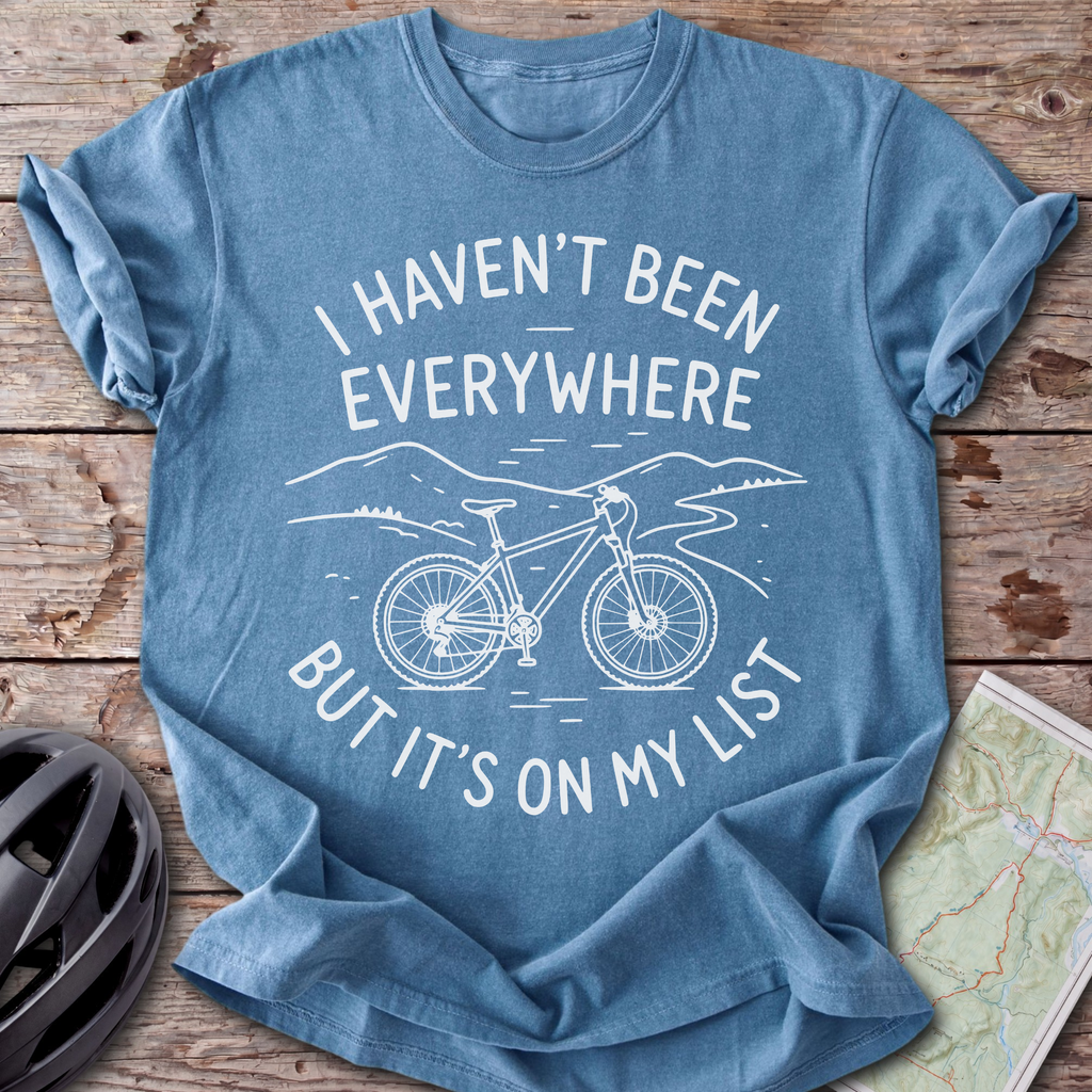 I Haven't Been Everywhere T-shirt