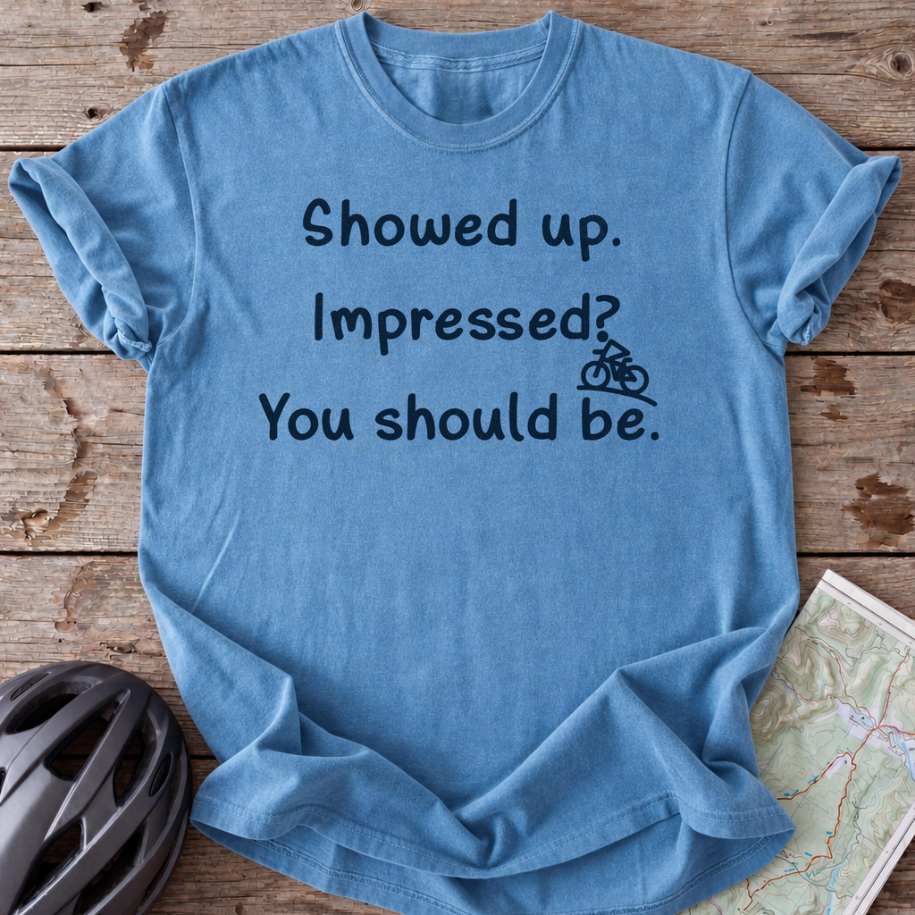 I Showed Up T-shirt