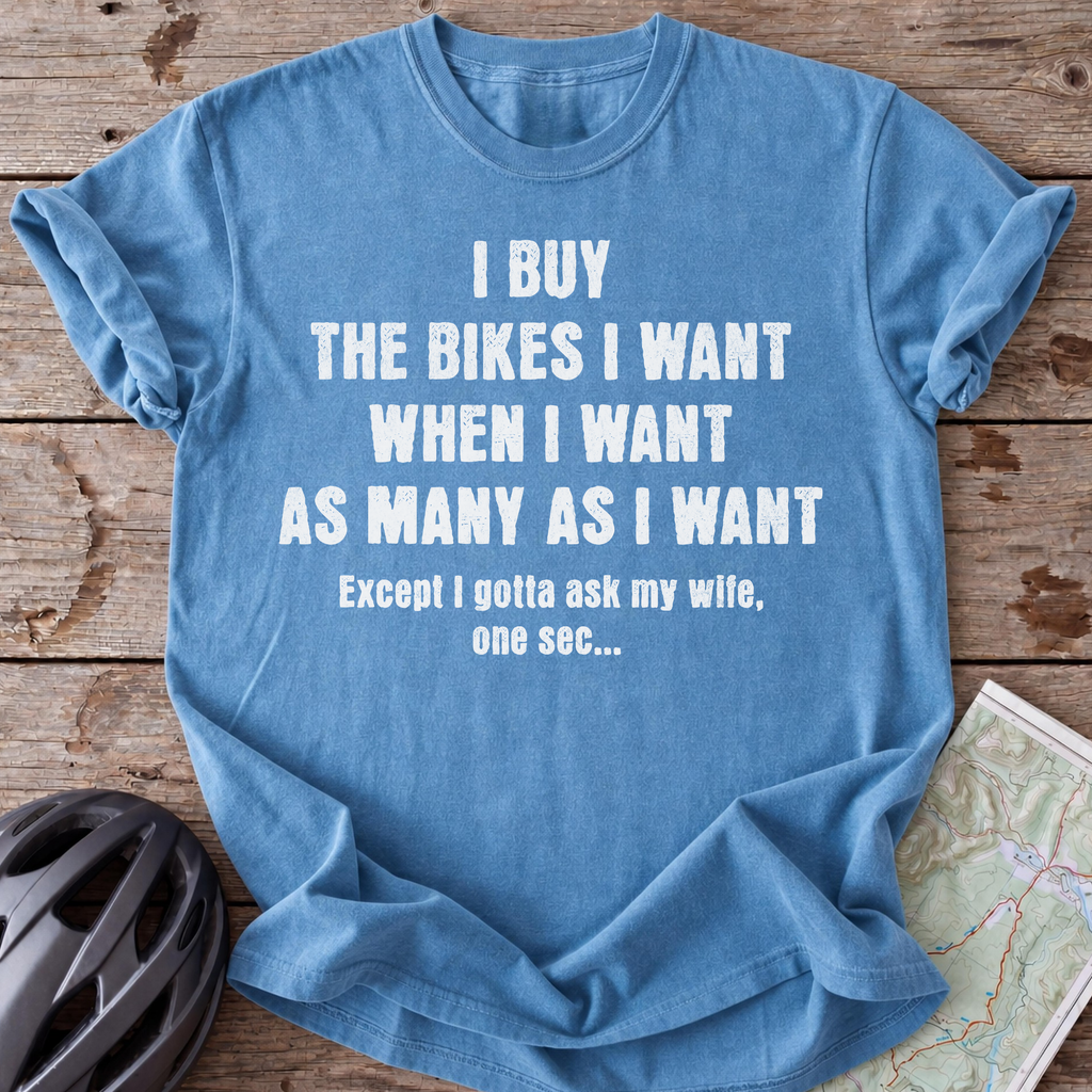 I Buy The Bikes I Want T-shirt
