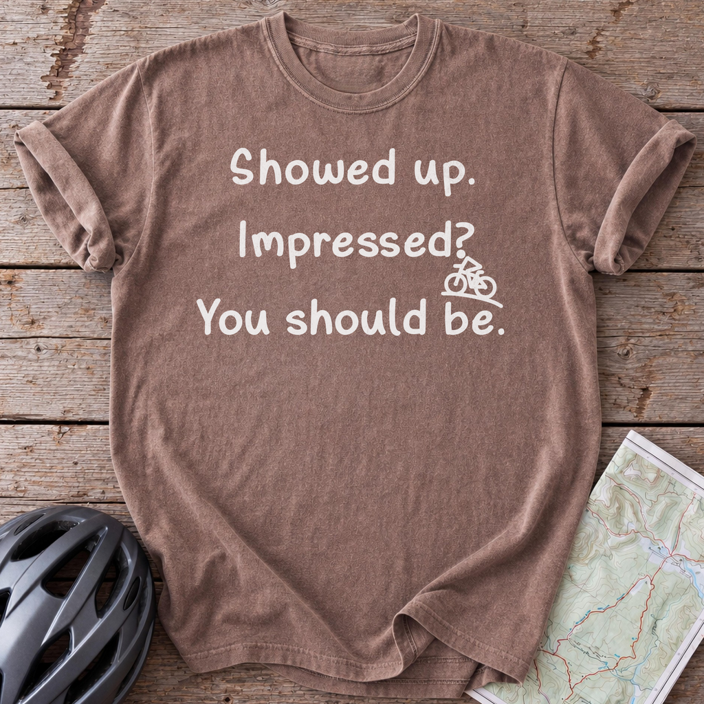 I Showed Up T-shirt