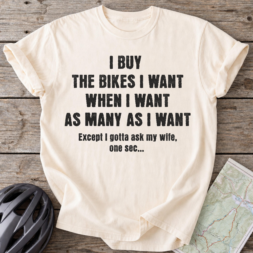 I Buy The Bikes I Want T-shirt