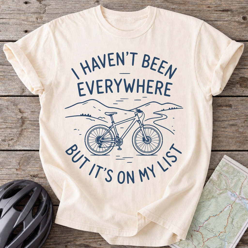 I Haven't Been Everywhere T-shirt