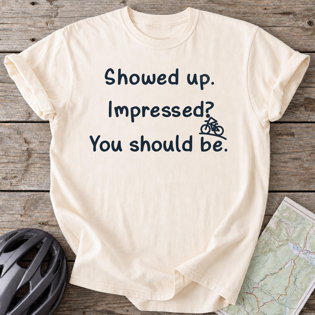 I Showed Up T-shirt
