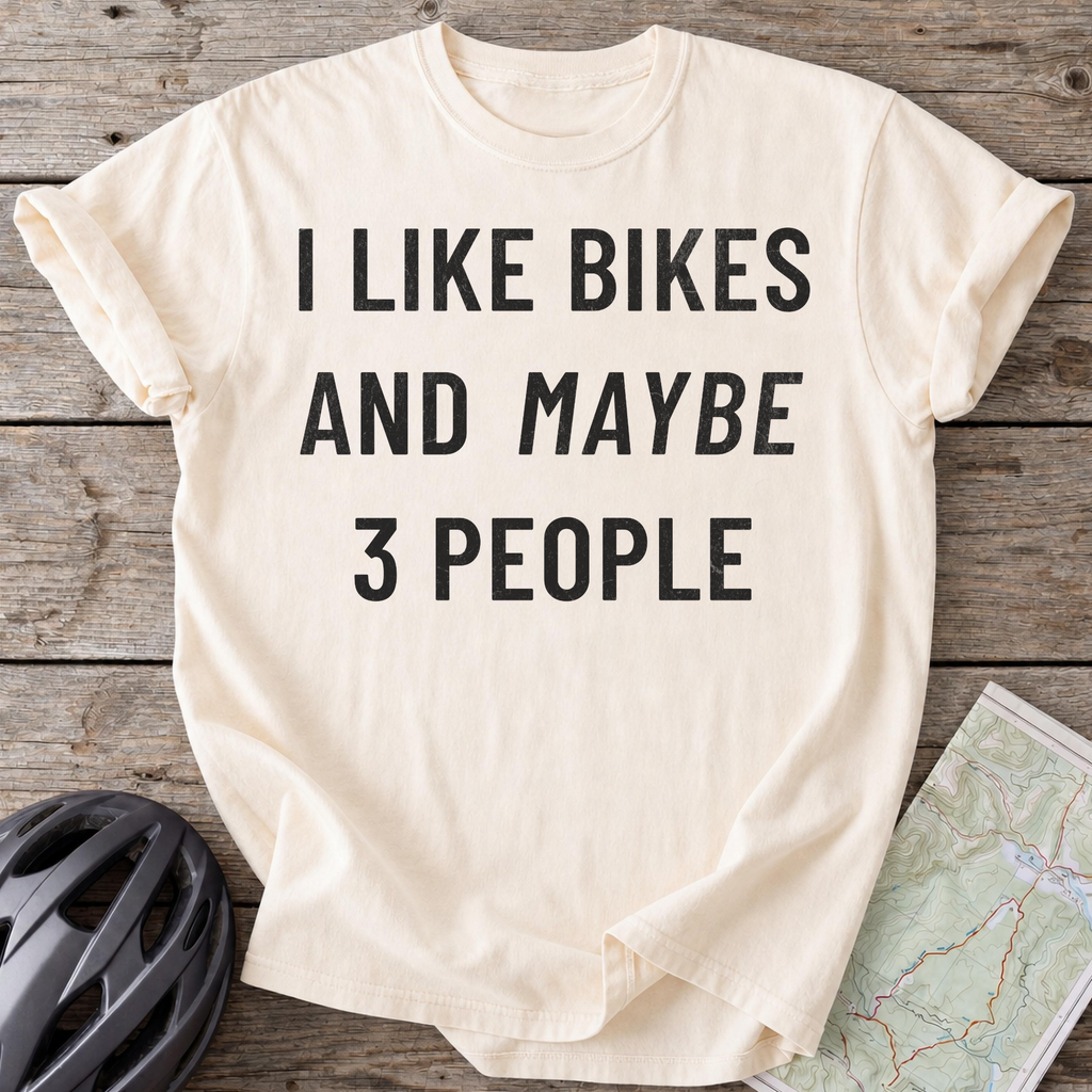 I Like Bikes And Maybe 3 People T-shirt