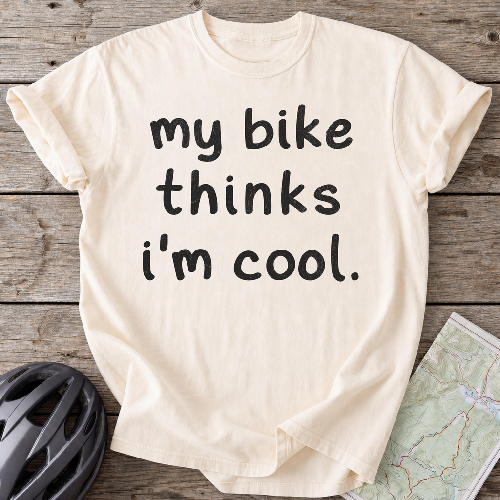 My Bike Thinks I'm Cool T-shirt
