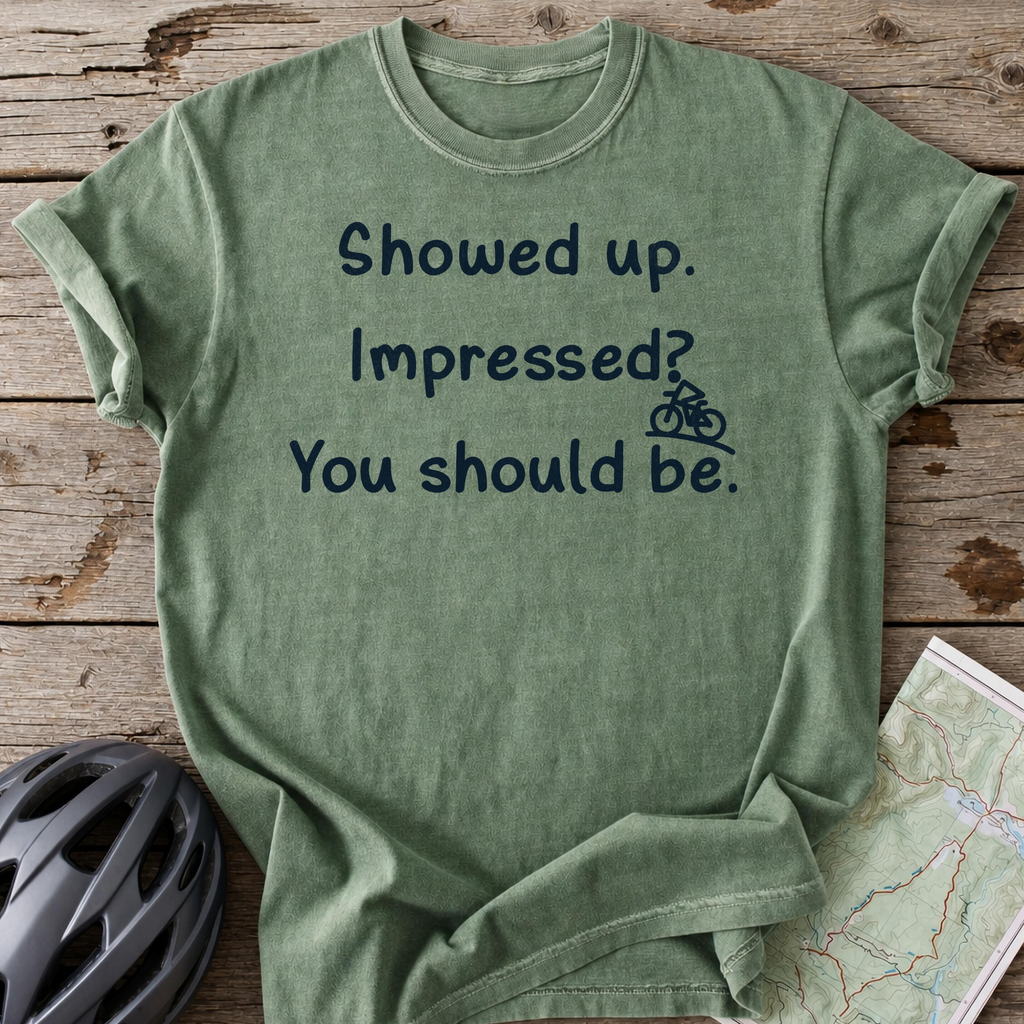 I Showed Up T-shirt