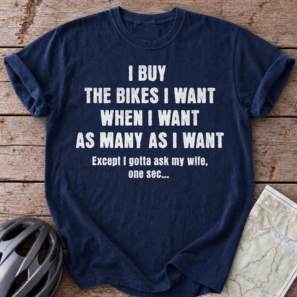 I Buy The Bikes I Want T-shirt